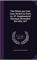 Fifteen per Cent Case. Docket ex Parte no. 57. Supplemental Hearings, November 5th-19th, 1917