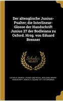Der altenglische Junius-Psalter; die Interlinear-Glosse der Handschrift Junius 27 der Bodleiana zu Oxford. Hrsg. von Eduard Brenner: (German)