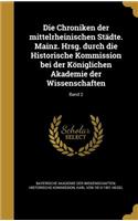 Die Chroniken der mittelrheinischen Städte. Mainz. Hrsg. durch die Historische Kommission bei der Königlichen Akademie der Wissenschaften; Band 2