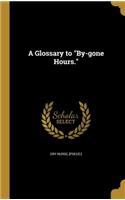 A Glossary to By-gone Hours.