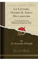 Le Lettere, Ovvero Il Sarto Declamatore: Commedia Per Musica Da Rappresentarsi Nel Teatro Carcano, La Primavera del 1804; Anno Terzo (Classic Reprint): Commedia Per Musica Da Rappresentarsi Nel Teatro Carcano, La Primavera del 1804; Anno Terzo (Classic Reprint)