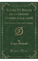 Scï¿½nes Et Rï¿½cits de la Grande Guerre (1914 1918): With Exercises, Notes, and Vocabulary (Classic Reprint)