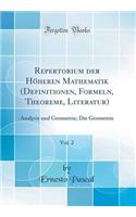 Repertorium Der HÃ¶heren Mathematik (Definitionen, Formeln, Theoreme, Literatur), Vol. 2: Analysis Und Geometrie; Die Geometrie (Classic Reprint): Analysis Und Geometrie; Die Geometrie (Classic Reprint)