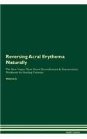 Reversing Acral Erythema Naturally the Raw Vegan Plant-Based Detoxification & Regeneration Workbook for Healing Patients. Volume 2