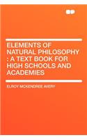 Elements of Natural Philosophy: A Text Book for High Schools and Academies: A Text Book for High Schools and Academies