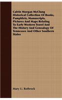 Calvin Morgan McClung Historical Collection Of Books, Pamphlets, Manuscripts, Pictures And Maps Relating To Early Western Travel And The History And Genealogy Of Tennessee And Other Southern States