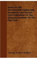 Notes to the Seventeenth, Eighteenth, Twentieth and Twenty-First Exhibition of the Glasgow Institute of the Fine Arts