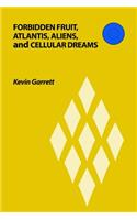 Forbidden Fruit, Atlantis, Aliens, and Cellular Dreams