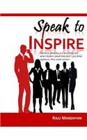 Speak to Inspire: Excellent Speeches Are One Thing But When Leaders Speak They Don't Just Draw Applause, They Evoke Action!