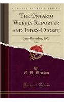 The Ontario Weekly Reporter and Index-Digest, Vol. 6: June-December, 1905 (Classic Reprint): June-December, 1905 (Classic Reprint)