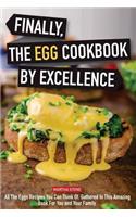 Finally, The Egg Cookbook by Excellence: All the Eggs Recipes You Can Think Of, Gathered in This Amazing Book for You and Your Family.