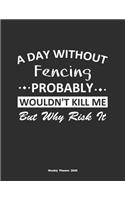 A Day Without Fencing Probably Wouldn't Kill Me But Why Risk It Weekly Planner 2020