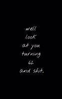 Well Look At You Turning 62 And Shit: Funny Birthday Sarcastic Gag Gift