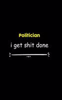 Politician I Get Shit Done Notebook