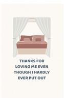 Thanks for loving me even though I hardly ever put out