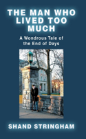 Man Who Lived Too Much: A Wondrous Tale of the End of Days