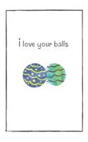 I Love Your Balls
