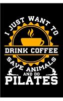 I Just Want to Drink Coffee Save Animals and Do Pilates: Dot Grid Journal, Diary, Notebook, 6x9 inches with 120 Pages.