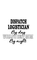 Dispatch Logistician By Day World's Best Mom By Night