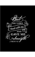 But The Lord stood with me and gave me Strength