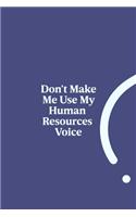 Don't Make Me Use My Human Resources Voice: 6x9 RuledFunny Appreciation Notebook for HR employee or boss, cute original adult gag gift for coworker, joke journal to write in for work friends, 