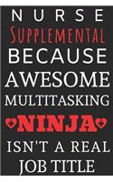 Nurse Supplemental Because Awesome Multitasking Ninja Isn't A Real Job Title: Perfect Gift For A Nurse (100 Pages, Blank Notebook, 6 x 9) (Cool Notebooks) Paperback