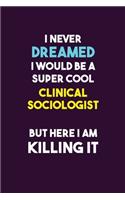 I Never Dreamed I would Be A Super Cool Clinical Sociologist But Here I Am Killing It