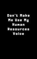 Don't Make Me Use My Human Resources Voice: Lined Journal, Lined Notebook, Gift ideas Notepad: Lined Notebook / Journal Gift. 120 pages. 6x9 Soft cover. Matte Finish.