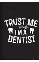 Trust Me I'm almost A Dentist: Funny Dentist Gifts Unique Cute Present Blank Lined Notebook for Dental Assistant Cool Idea for Men Women Journal on Halloween Party Christmas / Tha