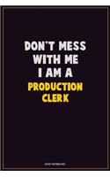 Don't Mess With Me, I Am A Production clerk