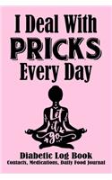 I Deal With Pricks Every Day Diabetic Log Book Contacts, Medications, Daily Food Journal