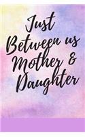 Just Between us: for Moms and Daughters: 120 pages notebook .best gift