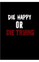 Die happy or die trying