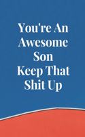 You're An Awesome Son Keep That Shit Up