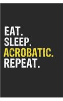 Eat Sleep Acrobatic Repeat Funny Cool Gift for Acrobatic Lovers Notebook A beautiful