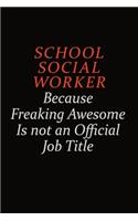 School Social Worker Because Freaking Awesome Is Not An Official Job Title: Career journal, notebook and writing journal for encouraging men, women and kids. A framework for building your career.