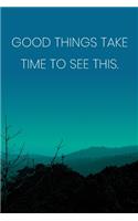Inspirational Quote Notebook - 'Good Things Take Time To See This.' - Inspirational Journal to Write in - Inspirational Quote Diary: Medium College-Ruled Journey Diary, 110 page, Lined, 6x9 (15.2 x 22.9 cm)