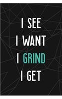 I See I Want I Grind I Get