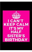 I Can't Keep Calm It's My Half Sister's Birthday: Beautiful gift for Her Relative from Sibling - Blank Journal Note Book - Notebook - Unique Keepsake Present Alternative To Birthday Mothers Day Chri