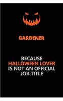 Gardener Because Halloween Lover Is Not An Official Job Title: Halloween Scary Pumpkin Jack O'Lantern 120 Pages 6x9 Blank Lined Paper Notebook Journal
