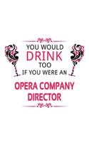 You Would Drink Too If You Were An Opera Company Director: Awesome Opera Company Director Notebook, Opera Company Chief/President Journal Gift, Diary, Doodle Gift or Notebook - 6 x 9 Compact Size, 109 Blank 