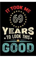 It Took Me 69 Years To Look This Good: Vintage Retro Birthday Gifts - 69th Birthday Gifts - Notebook Journal To 69 Years Old - 6x9 Unique Diary 120 Blank Lined Pages Beautifully Decorated