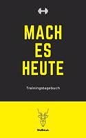 Mach es heute - Trainingstagebuch: A5 Trainingstagebuch für Krafttraining - Fitness Studio - Bodybuilding - Cardio - Erfolgskontrolle - Trainingseinheiten - Sporttagebuch für Sportler