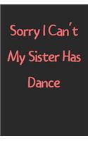 Sorry I Can't My Sister Has Dance