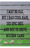 I May Be Old But I Had Cool Hair Did Epic Shit And Got To Drive Bitchin Cars