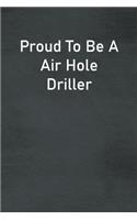 Proud To Be A Air Hole Driller: Lined Notebook For Men, Women And Co Workers