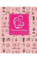 Breastfeeding Log Book: Baby Feeding Logbook, Breastfeeding Journal, Breastfeeding And Diaper Log, Breastfeeding Tracker, Cute Coffee Cover