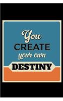 You Create Your Own Destiny: An Inspirational Journal to Get You Motivated !