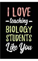 I Love Teaching Biology Students Like You: Lined Teacher Journals & Notebooks V3