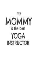 My Mommy Is The Best Yoga Instructor: Kids Proud Of Yoga Teacher Mom Novelty Gift Notebook